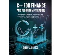 C++ for Finance and Algorithmic Trading: Low-Latency Systems, Trading Bots, and Quantitative Models Using C++