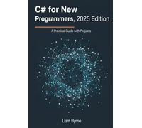C# for New Programmers, 2025 Edition: A Practical Guide with Projects