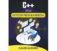 C++ FOR SYSTEM PROGRAMMING: Unlocking the Secrets to Effective System Resource Utilization