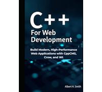C++ for Web Development: Build Modern, High-Performance Web Applications with CppCMS, Crow, and Wt