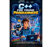 C++ for Young Programmers: Think Like a Programmer, Code with C++, Build Amazing Projects
