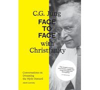 C.G. Jung: Face to Face with Christianity - Conversations on Dreaming the Myth Onward