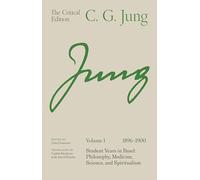 C. G. Jung: The Critical Edition, Volume 1 (1896-1900): Student Years in Basel: Philosophy, Medicine, Science, and Spiritualism