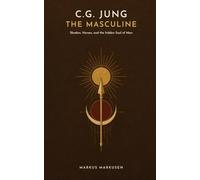 C. G. Jung - The Masculine: Shadow, Heroes, and the Hidden Soul of Man