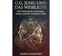 C.G. Jung und das Weibliche: Eine Reise durch Archetypen, Anima und die verborgene Seele