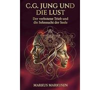 C.G. Jung und die Lust: Der verbotene Trieb und die Sehnsucht der Seele
