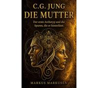C.G. Jung und die Mutter: Der erste Archetyp und die Spuren, die er hinterlässt