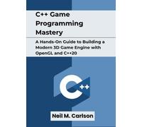 C++ Game Programming Mastery: A Hands-On Guide to Building a Modern 3D Game Engine with OpenGL and C++20