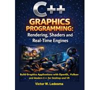 C++ Graphics Programming: Rendering, Shaders and Real-Time Engines: Build Graphics Applications with OpenGL, Vulkan and Modern C++ for Desktop and VR