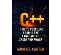 C++: How to Code Like a Pro in the Language of Speed and Power