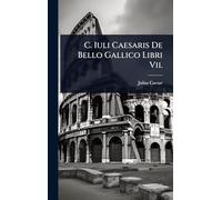 C. Iuli Caesaris De Bello Gallico Libri Vii.