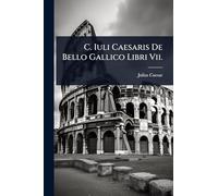 C. Iuli Caesaris De Bello Gallico Libri Vii.