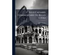 C. Iulii Caesaris Commentarii De Bello Civili