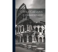 C. Iulii Caesaris Commentarii; Volume I
