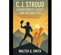 C.J. Stroud A Quarterback's Ascent and the Public Eye: Navigating Rookie Success and Media Scrutiny in the NFL, 2023-2024
