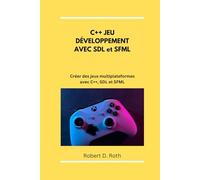 C++ JEU DÉVELOPPEMENT AVEC SDL et SFML: Créer des jeux multiplateformes avec C++, SDL et SFML