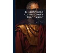 C. Julii Caesaris Commentarii De Bello Gallico