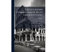 C. Julii Caesaris Commentarii De Bello Gallico Et Civili