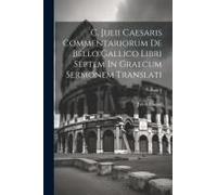 C. Julii Caesaris Commentariorum De Bello Gallico Libri Septem In Graecum Sermonem Translati; Volume 2