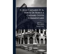 C. Julii Caesaris Et A. Hirtii De Rebus a Caesare Gestis Commentarii