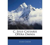 C. Julii Caesaris Opera Omnia