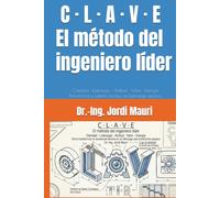 C · L · A · V · E El método del ingeniero líder: Claridad · Liderazgo · Actitud · Valor · Energía :: Cómo transformar tu excelencia técnica en un liderazgo que transforma equipos