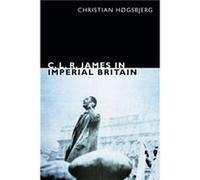 C. L. R. James in Imperial Britain by Christian Hogsbjerg Christian Hã¸gsbjerg (Auteur)