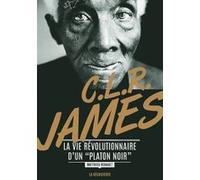 C. L. R. James. La vie révolutionnaire d'un "Platon noir" Matthieu Renault (Auteur)