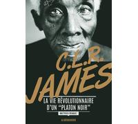 C. L. R. James. La vie révolutionnaire d'un "Platon noir" - Matthieu Renault - La découverte - broché - Biographie