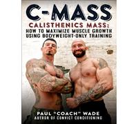 C-Mass Calisthenics Mass: How to Maximize Muscle Growth Using Bodyweight-Only Training