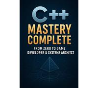 C++ Mastery Complete: From Zero to Game Developer & Systems Architect