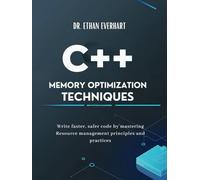C++ Memory Optimization Techniques: Write faster, safer code by mastering resource management principles and practices