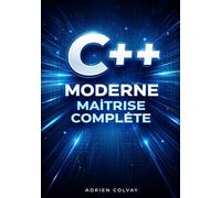C++ Moderne : Maîtrise Complète: Écrivez du code robuste et hautes performances avec les fonctionnalités C++23 et les meilleures pratiques
