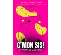 C’MON SIS!: A GUIDED JOURNAL TO HELP GO FROM SURVIVING TO THRIVING