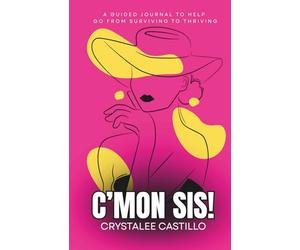 C’MON SIS!: A GUIDED JOURNAL TO HELP GO FROM SURVIVING TO THRIVING
