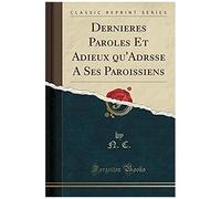 C., N: Dernieres Paroles Et Adieux Qu'adrsse A Ses Paroissie