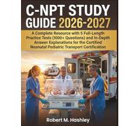 C-NPT Study Guide 2026-2027: A Complete Resource with 5 Full-Length Practice Tests (1000+ Questions) and In-Depth Answer Explanations for the Certified Neonatal Pediatric Transport Certification