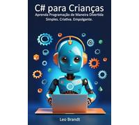 C# para Crianças: Aprenda Programação de Maneira Divertida - Simples. Criativa. Empolgante.: De 10 a 14 anos: O Guia Completo de Programação em C# ... Fácil, Prático e Cheio de Projetos Criativos