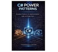 C# Power Patterns: Komplexe Probleme mit objektorientierter Logik und Design lösen