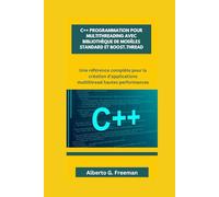 C++ PROGRAMMATION POUR MULTITHREADING AVEC BIBLIOTHÈQUE DE MODÈLES STANDARD ET BOOST.THREAD: Une référence complète pour la création d'applications multithread hautes performances