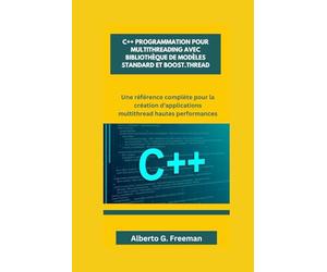 C++ PROGRAMMATION POUR MULTITHREADING AVEC BIBLIOTHÈQUE DE MODÈLES STANDARD ET BOOST.THREAD: Une référence complète pour la création d'applications multithread hautes performances