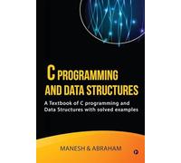 C Programming and Data Structures: A Textbook of C programming and Data Structures with solved examples