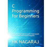C Programming for Beginners: A Step-by-Step Guide to Learn C from Scratch with Examples and Practice Programs
