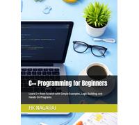 C++ Programming for Beginners: Learn C++ from Scratch with Simple Examples, Logic Building, and Hands-On Programs
