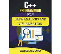 C++ PROGRAMMING FOR DATA ANALYSIS AND VISUALISATION: Creating Robust Analytical Tools for Data Exploration