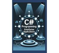 C# PROGRAMMING FOR ENTERPRISE APPLICATIONS: Robust development software architecture and system integration