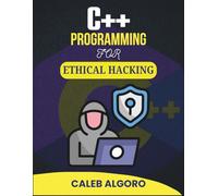 C++ PROGRAMMING FOR ETHICAL HACKING: Exploring Digital Threats and Crafting Countermeasures with Code