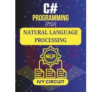 C# PROGRAMMING FOR NATURAL LANGUAGE PROCESSING: Empowering Machines to Decode and Respond to Human Language