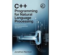 C++ Programming for Natural Language Processing: Turning Text into Action - How to Build Powerful NLP Apps with C++