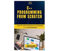 C++ PROGRAMMING FROM SCRATCH: Step-by-Step Approach to Learning C++ for Beginners